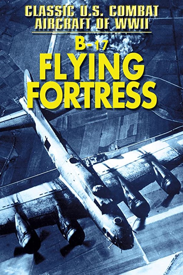 Poster of the movie Classic U.S. Combat: B-17 Flying Fortress
