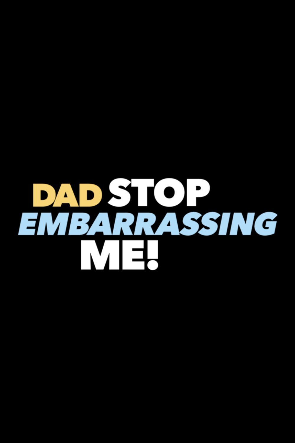 L'affiche du film Dad Stop Embarrassing Me